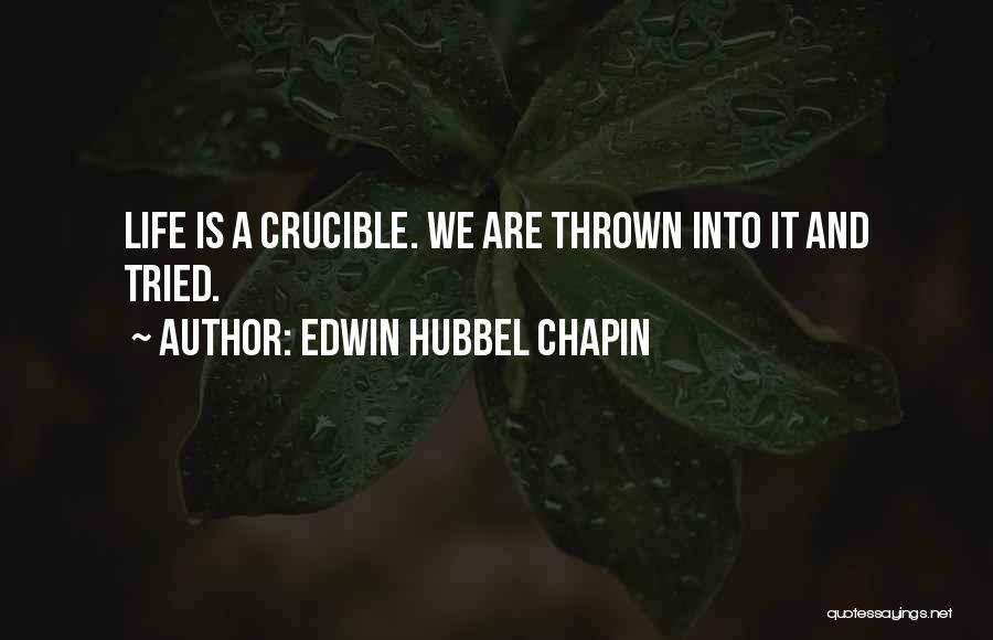 Edwin Hubbel Chapin Quotes: Life Is A Crucible. We Are Thrown Into It And Tried.