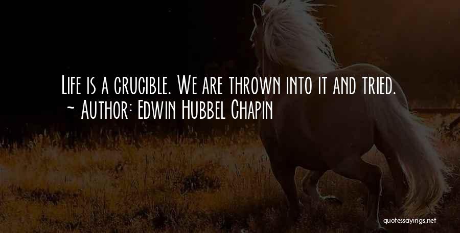 Edwin Hubbel Chapin Quotes: Life Is A Crucible. We Are Thrown Into It And Tried.