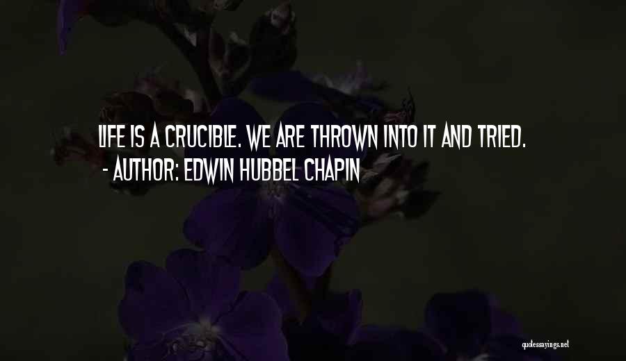 Edwin Hubbel Chapin Quotes: Life Is A Crucible. We Are Thrown Into It And Tried.