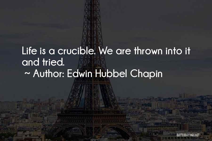 Edwin Hubbel Chapin Quotes: Life Is A Crucible. We Are Thrown Into It And Tried.