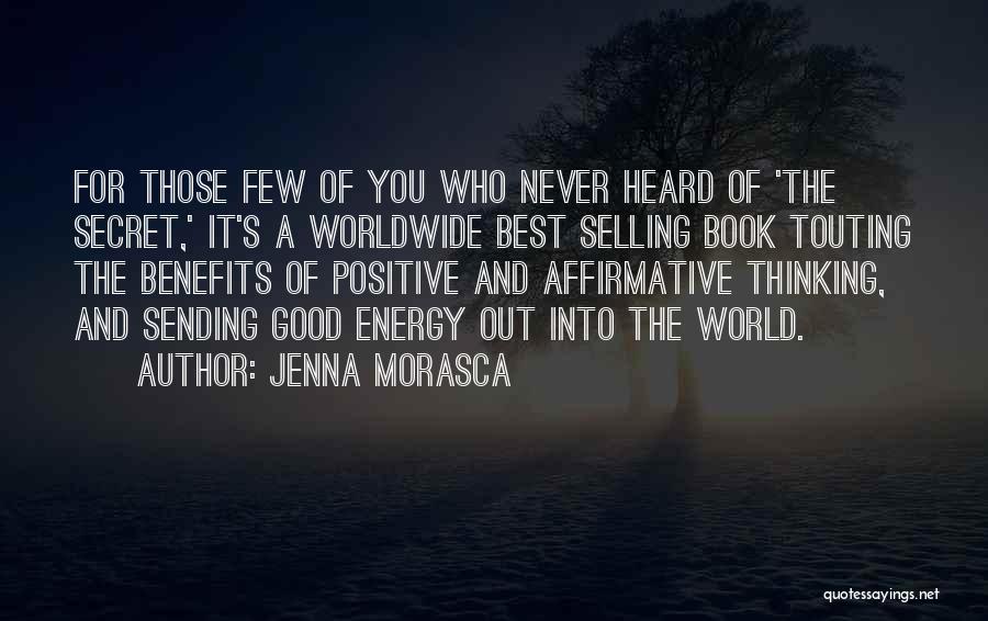 Jenna Morasca Quotes: For Those Few Of You Who Never Heard Of 'the Secret,' It's A Worldwide Best Selling Book Touting The Benefits