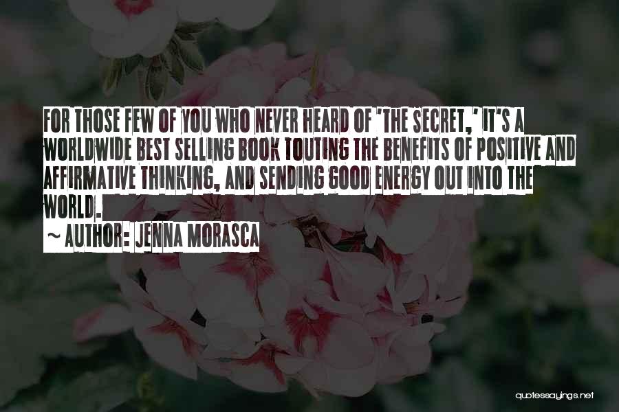 Jenna Morasca Quotes: For Those Few Of You Who Never Heard Of 'the Secret,' It's A Worldwide Best Selling Book Touting The Benefits