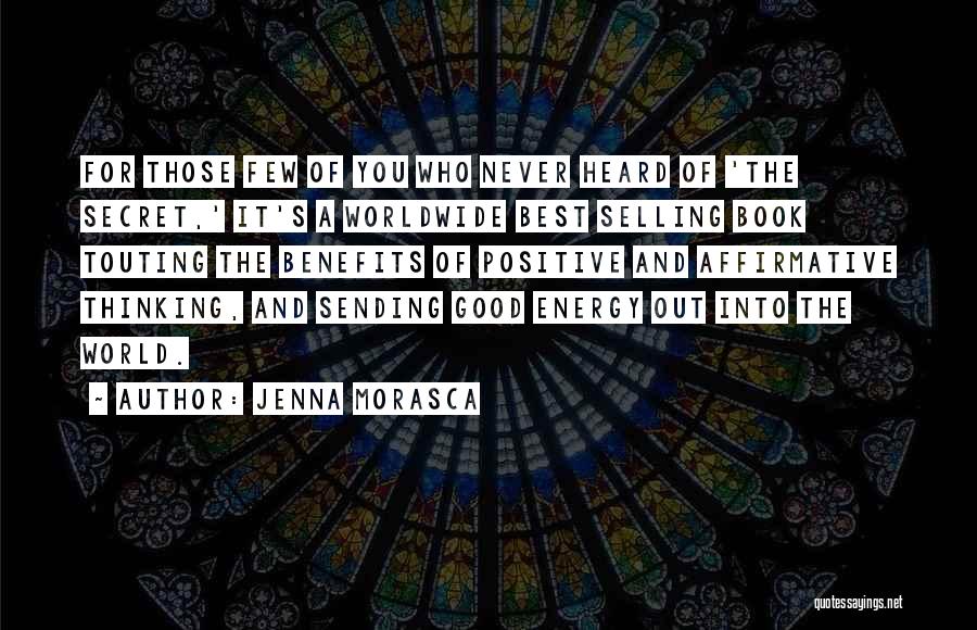 Jenna Morasca Quotes: For Those Few Of You Who Never Heard Of 'the Secret,' It's A Worldwide Best Selling Book Touting The Benefits