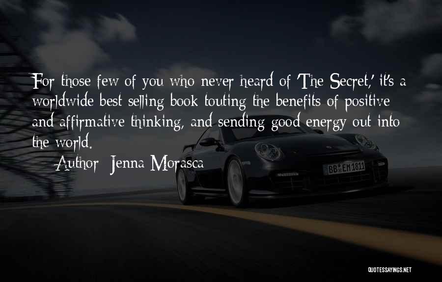 Jenna Morasca Quotes: For Those Few Of You Who Never Heard Of 'the Secret,' It's A Worldwide Best Selling Book Touting The Benefits