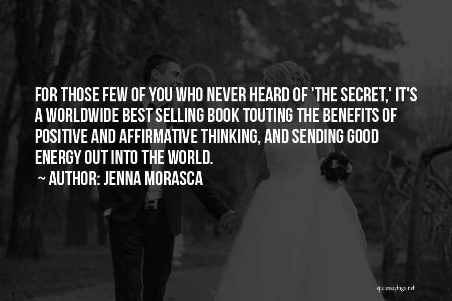 Jenna Morasca Quotes: For Those Few Of You Who Never Heard Of 'the Secret,' It's A Worldwide Best Selling Book Touting The Benefits