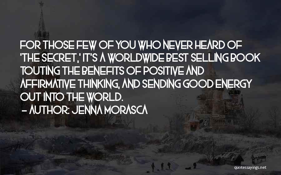 Jenna Morasca Quotes: For Those Few Of You Who Never Heard Of 'the Secret,' It's A Worldwide Best Selling Book Touting The Benefits