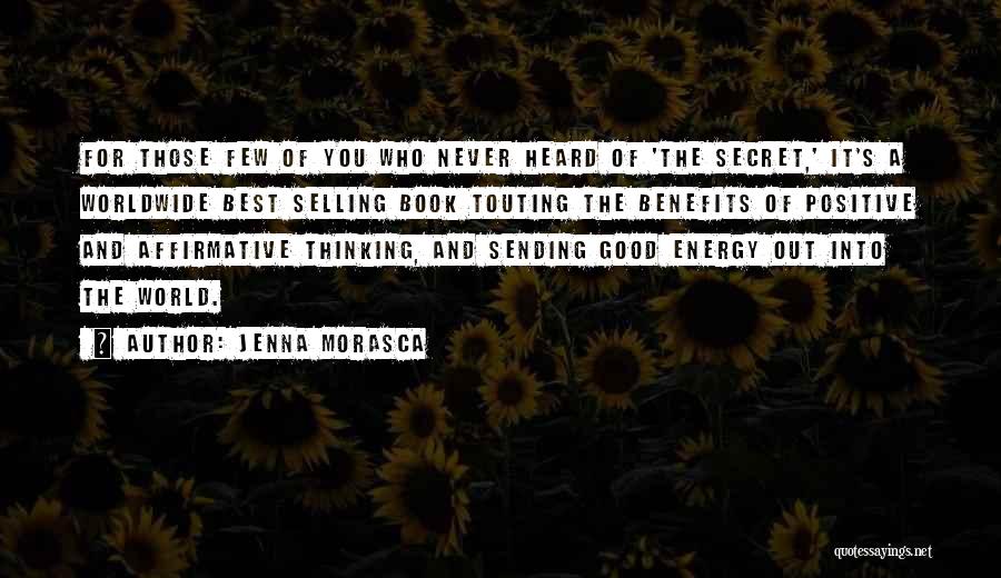 Jenna Morasca Quotes: For Those Few Of You Who Never Heard Of 'the Secret,' It's A Worldwide Best Selling Book Touting The Benefits