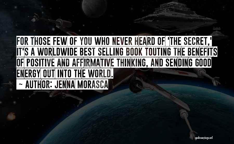 Jenna Morasca Quotes: For Those Few Of You Who Never Heard Of 'the Secret,' It's A Worldwide Best Selling Book Touting The Benefits