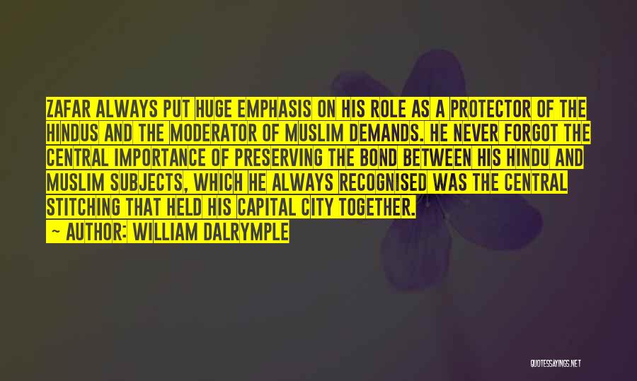 William Dalrymple Quotes: Zafar Always Put Huge Emphasis On His Role As A Protector Of The Hindus And The Moderator Of Muslim Demands.