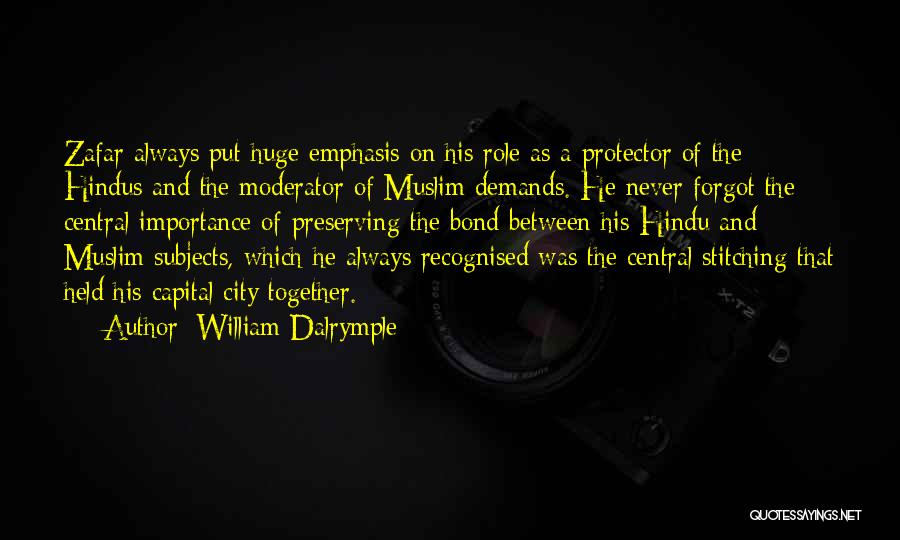 William Dalrymple Quotes: Zafar Always Put Huge Emphasis On His Role As A Protector Of The Hindus And The Moderator Of Muslim Demands.