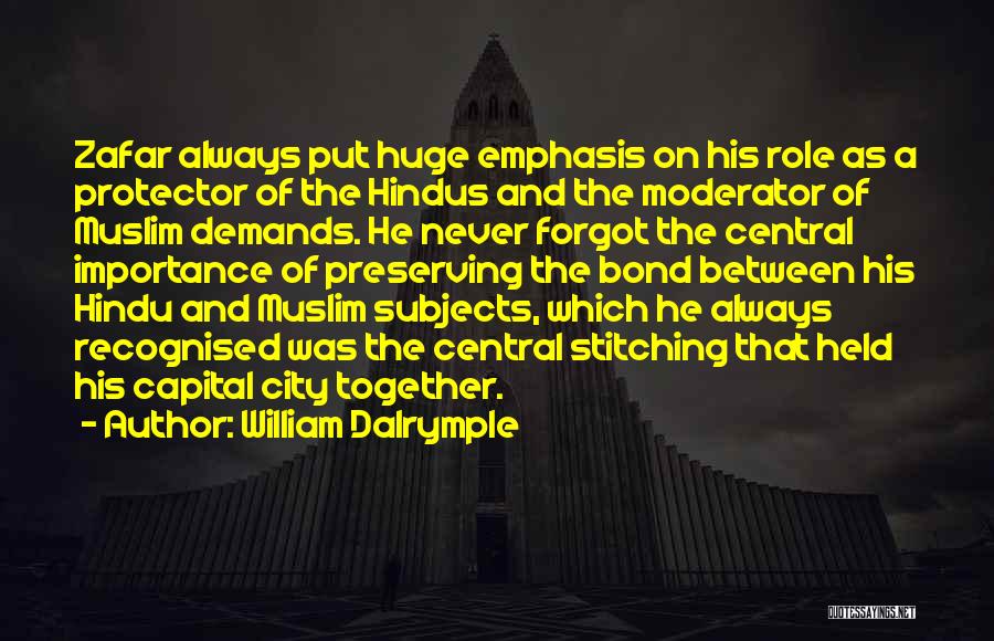 William Dalrymple Quotes: Zafar Always Put Huge Emphasis On His Role As A Protector Of The Hindus And The Moderator Of Muslim Demands.