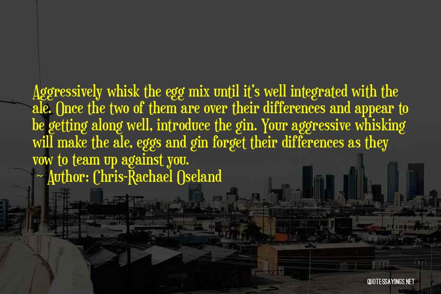 Chris-Rachael Oseland Quotes: Aggressively Whisk The Egg Mix Until It's Well Integrated With The Ale. Once The Two Of Them Are Over Their