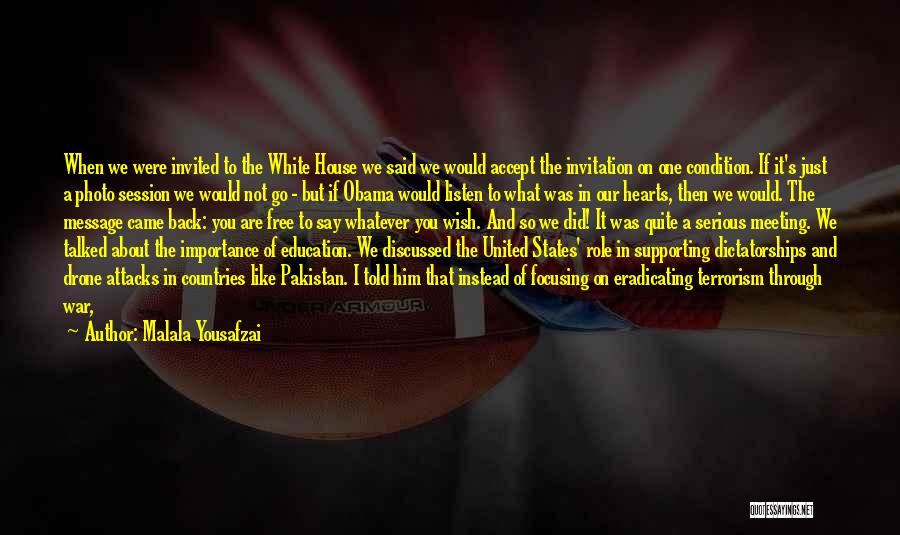 Malala Yousafzai Quotes: When We Were Invited To The White House We Said We Would Accept The Invitation On One Condition. If It's