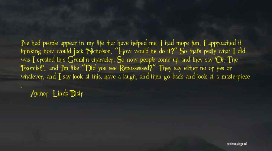 Linda Blair Quotes: I've Had People Appear In My Life That Have Helped Me. I Had More Fun. I Approached It Thinking How