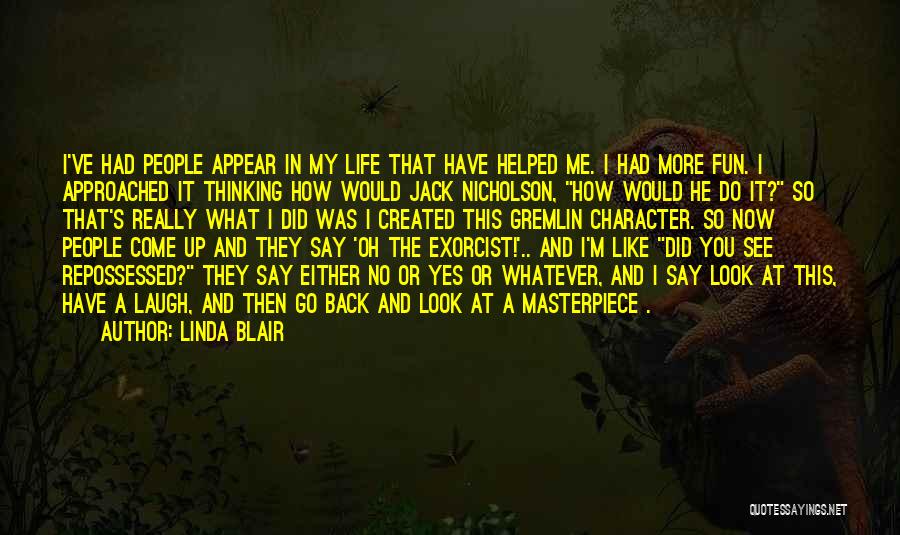 Linda Blair Quotes: I've Had People Appear In My Life That Have Helped Me. I Had More Fun. I Approached It Thinking How