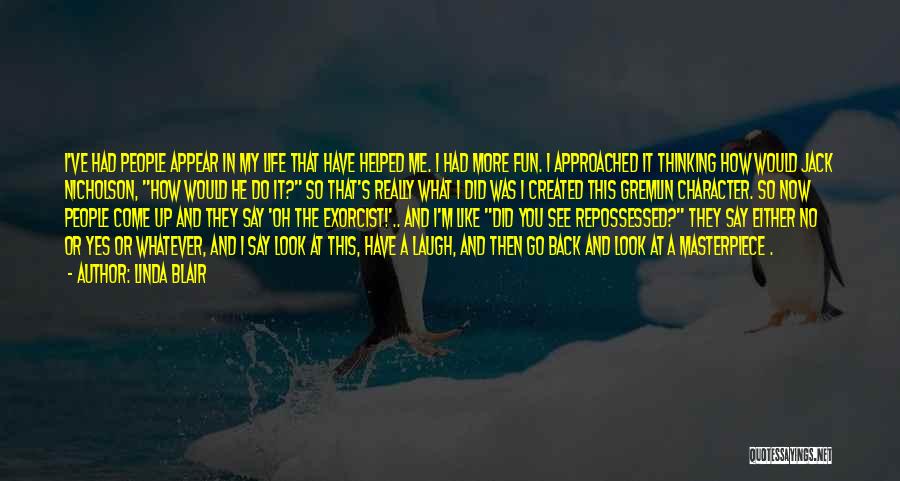 Linda Blair Quotes: I've Had People Appear In My Life That Have Helped Me. I Had More Fun. I Approached It Thinking How