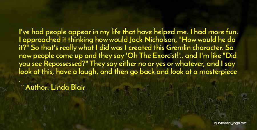 Linda Blair Quotes: I've Had People Appear In My Life That Have Helped Me. I Had More Fun. I Approached It Thinking How