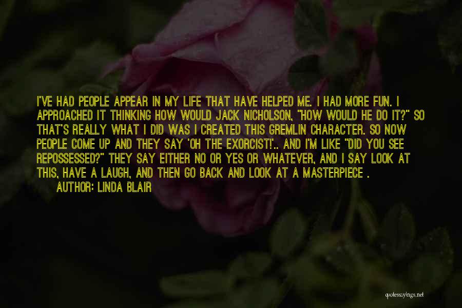 Linda Blair Quotes: I've Had People Appear In My Life That Have Helped Me. I Had More Fun. I Approached It Thinking How