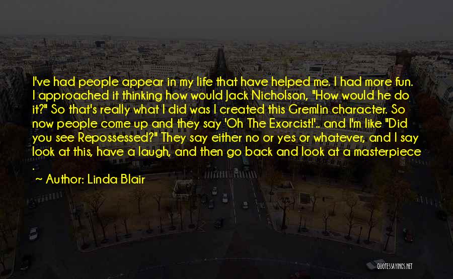 Linda Blair Quotes: I've Had People Appear In My Life That Have Helped Me. I Had More Fun. I Approached It Thinking How