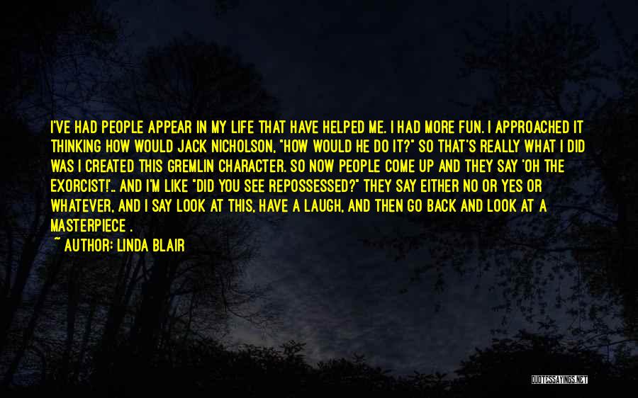 Linda Blair Quotes: I've Had People Appear In My Life That Have Helped Me. I Had More Fun. I Approached It Thinking How