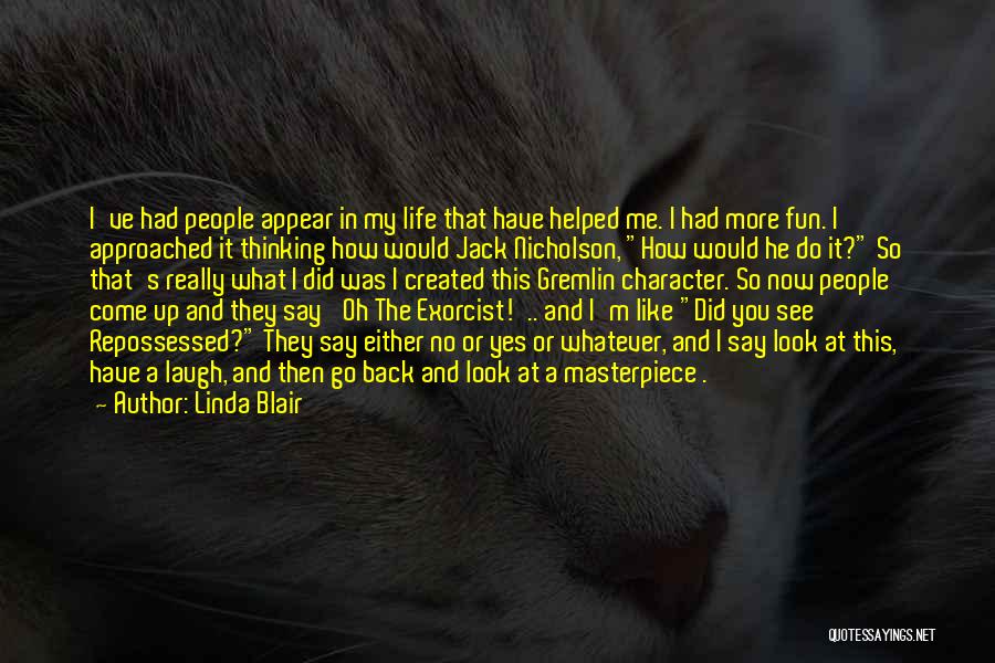 Linda Blair Quotes: I've Had People Appear In My Life That Have Helped Me. I Had More Fun. I Approached It Thinking How