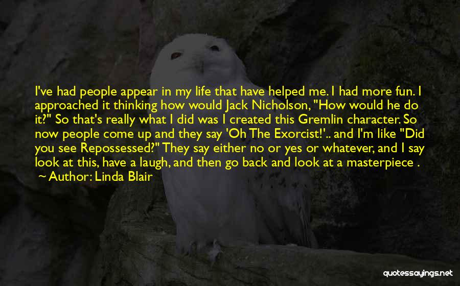 Linda Blair Quotes: I've Had People Appear In My Life That Have Helped Me. I Had More Fun. I Approached It Thinking How