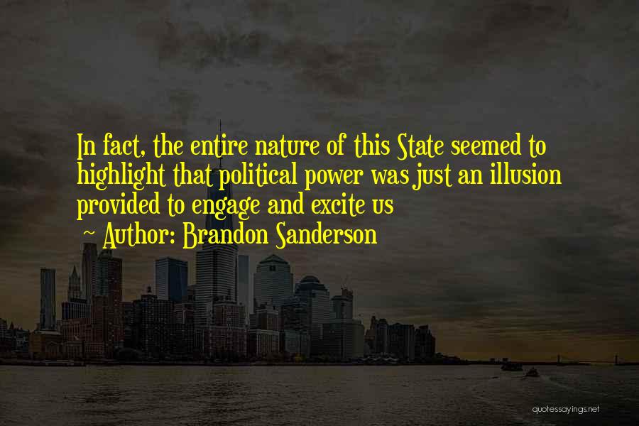 Brandon Sanderson Quotes: In Fact, The Entire Nature Of This State Seemed To Highlight That Political Power Was Just An Illusion Provided To