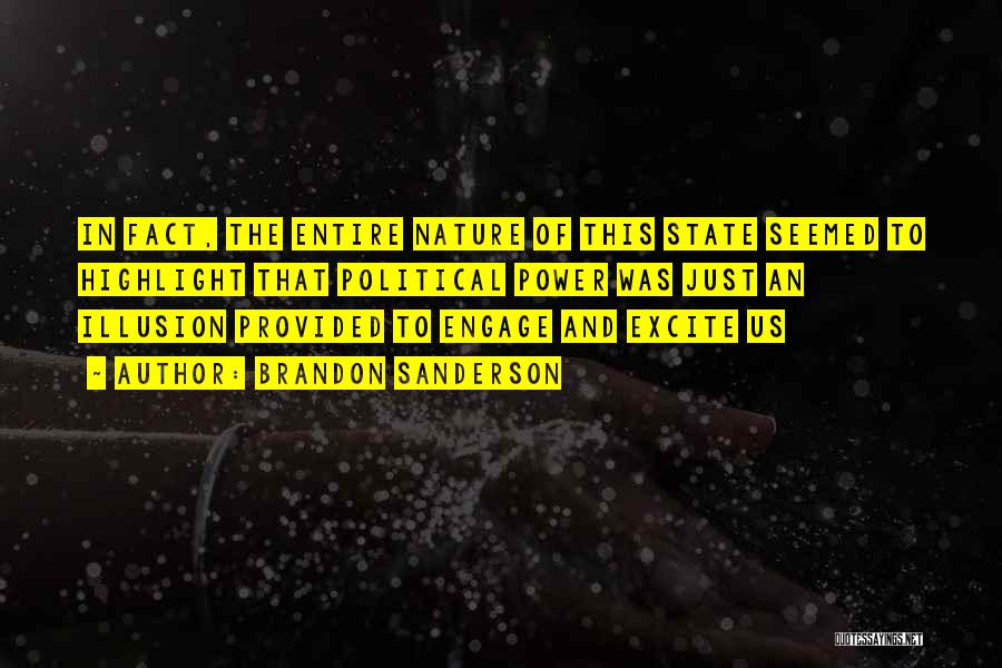 Brandon Sanderson Quotes: In Fact, The Entire Nature Of This State Seemed To Highlight That Political Power Was Just An Illusion Provided To