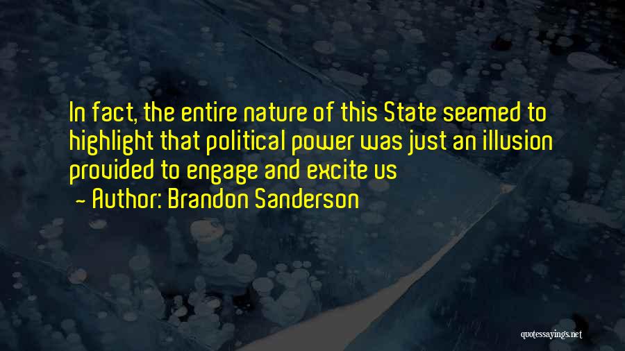 Brandon Sanderson Quotes: In Fact, The Entire Nature Of This State Seemed To Highlight That Political Power Was Just An Illusion Provided To