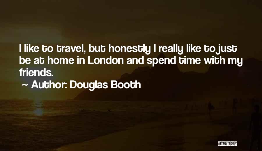 Douglas Booth Quotes: I Like To Travel, But Honestly I Really Like To Just Be At Home In London And Spend Time With