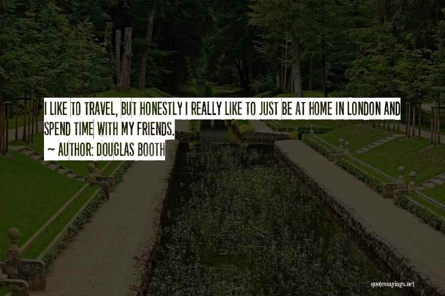 Douglas Booth Quotes: I Like To Travel, But Honestly I Really Like To Just Be At Home In London And Spend Time With