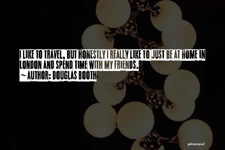 Douglas Booth Quotes: I Like To Travel, But Honestly I Really Like To Just Be At Home In London And Spend Time With