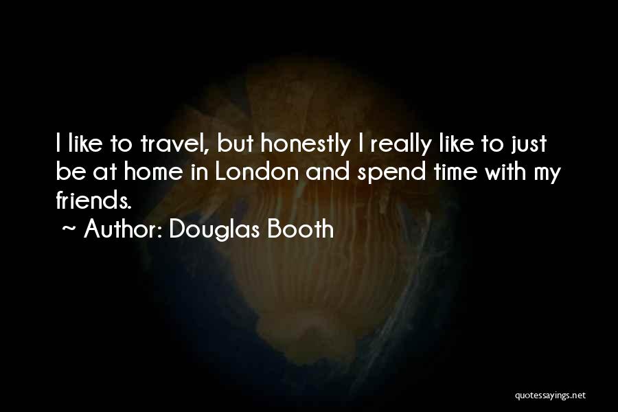 Douglas Booth Quotes: I Like To Travel, But Honestly I Really Like To Just Be At Home In London And Spend Time With