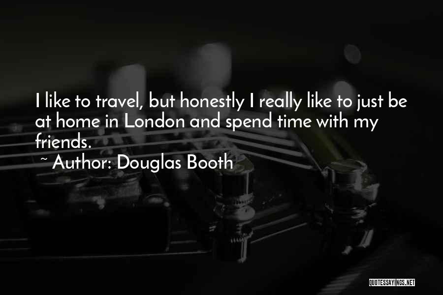 Douglas Booth Quotes: I Like To Travel, But Honestly I Really Like To Just Be At Home In London And Spend Time With