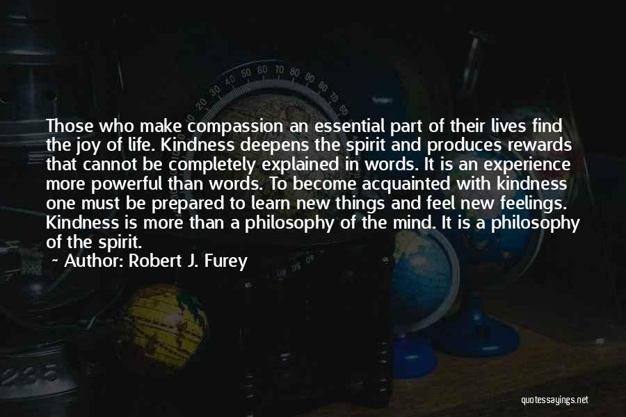 Robert J. Furey Quotes: Those Who Make Compassion An Essential Part Of Their Lives Find The Joy Of Life. Kindness Deepens The Spirit And