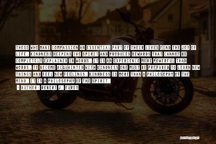 Robert J. Furey Quotes: Those Who Make Compassion An Essential Part Of Their Lives Find The Joy Of Life. Kindness Deepens The Spirit And