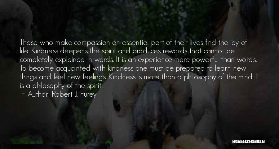 Robert J. Furey Quotes: Those Who Make Compassion An Essential Part Of Their Lives Find The Joy Of Life. Kindness Deepens The Spirit And