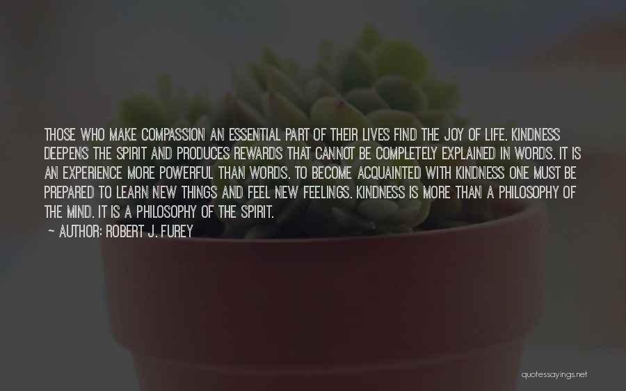 Robert J. Furey Quotes: Those Who Make Compassion An Essential Part Of Their Lives Find The Joy Of Life. Kindness Deepens The Spirit And