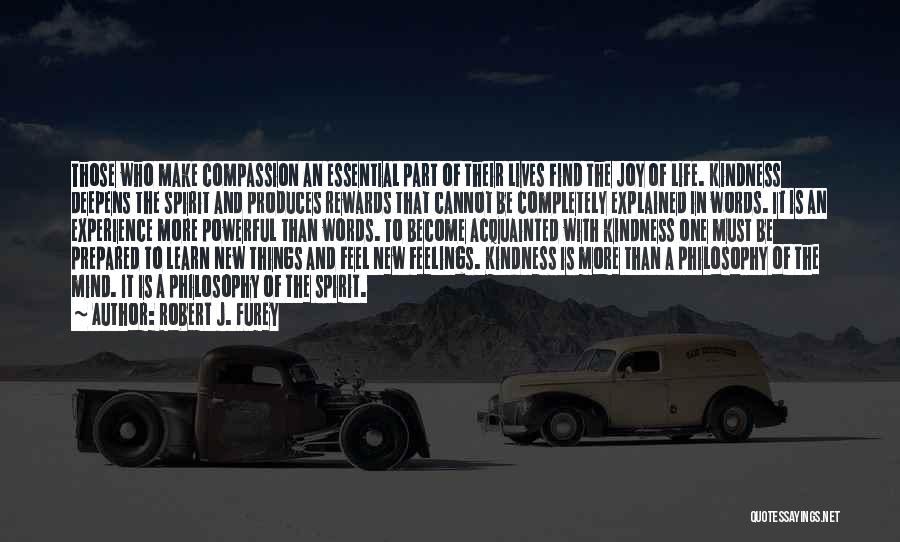 Robert J. Furey Quotes: Those Who Make Compassion An Essential Part Of Their Lives Find The Joy Of Life. Kindness Deepens The Spirit And