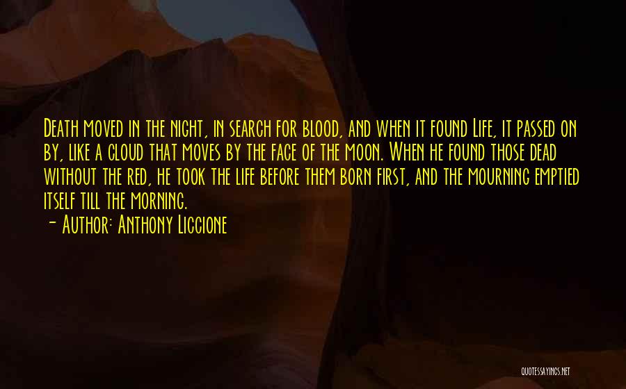 Anthony Liccione Quotes: Death Moved In The Night, In Search For Blood, And When It Found Life, It Passed On By, Like A