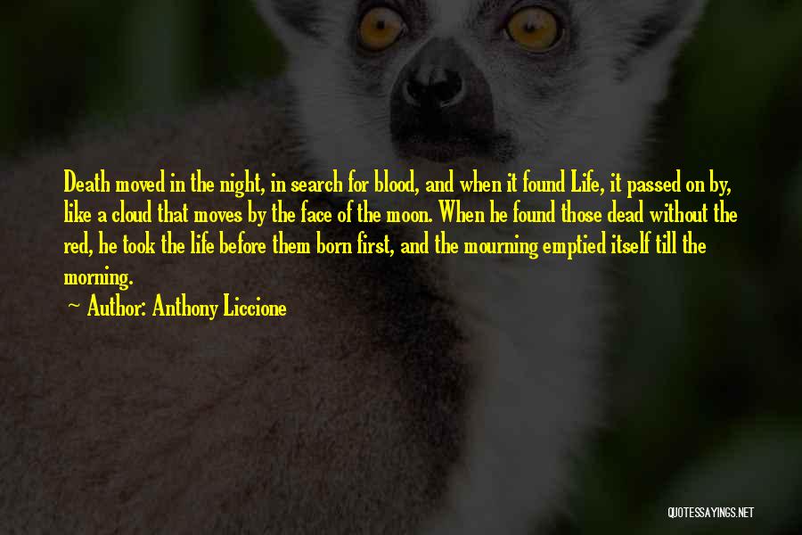 Anthony Liccione Quotes: Death Moved In The Night, In Search For Blood, And When It Found Life, It Passed On By, Like A