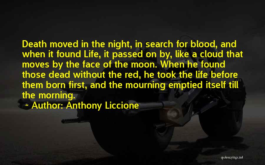 Anthony Liccione Quotes: Death Moved In The Night, In Search For Blood, And When It Found Life, It Passed On By, Like A