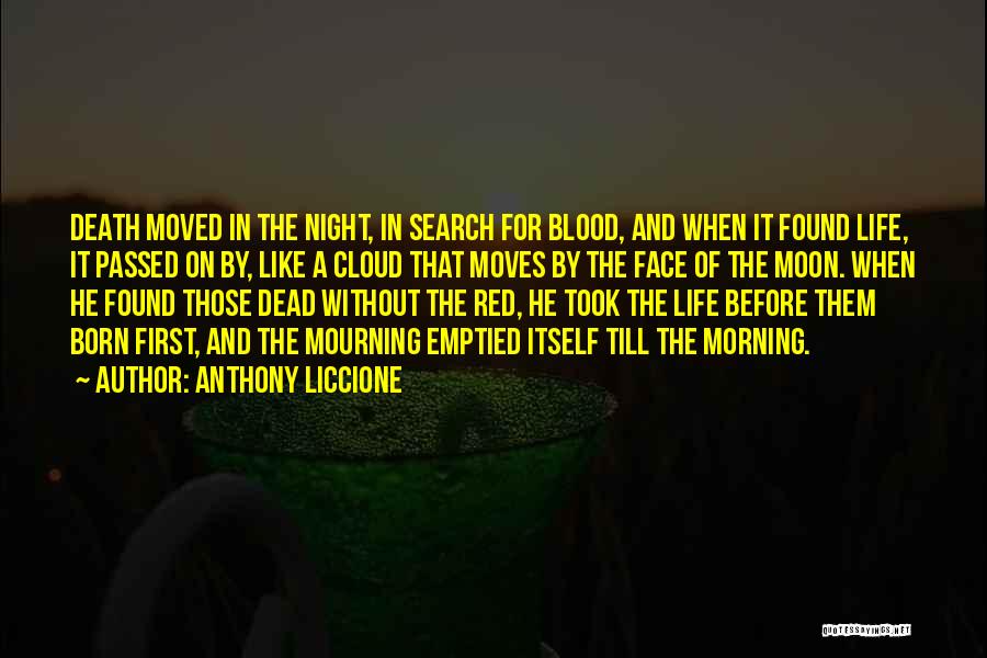 Anthony Liccione Quotes: Death Moved In The Night, In Search For Blood, And When It Found Life, It Passed On By, Like A