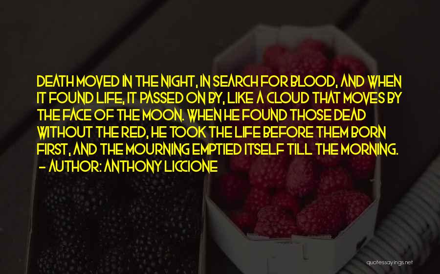 Anthony Liccione Quotes: Death Moved In The Night, In Search For Blood, And When It Found Life, It Passed On By, Like A