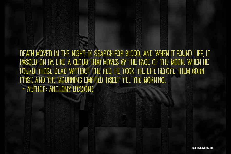 Anthony Liccione Quotes: Death Moved In The Night, In Search For Blood, And When It Found Life, It Passed On By, Like A