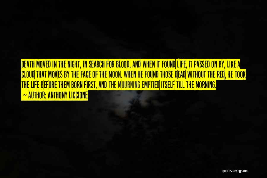 Anthony Liccione Quotes: Death Moved In The Night, In Search For Blood, And When It Found Life, It Passed On By, Like A