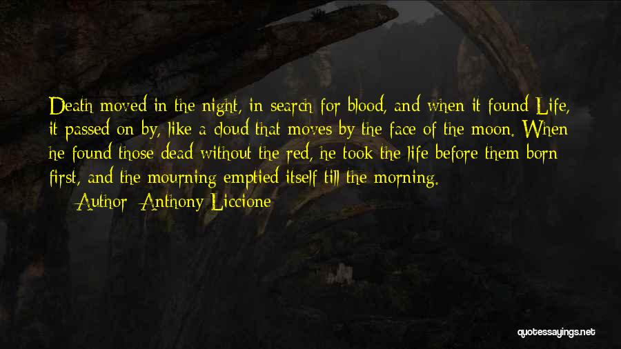 Anthony Liccione Quotes: Death Moved In The Night, In Search For Blood, And When It Found Life, It Passed On By, Like A