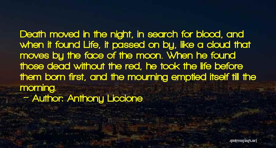 Anthony Liccione Quotes: Death Moved In The Night, In Search For Blood, And When It Found Life, It Passed On By, Like A