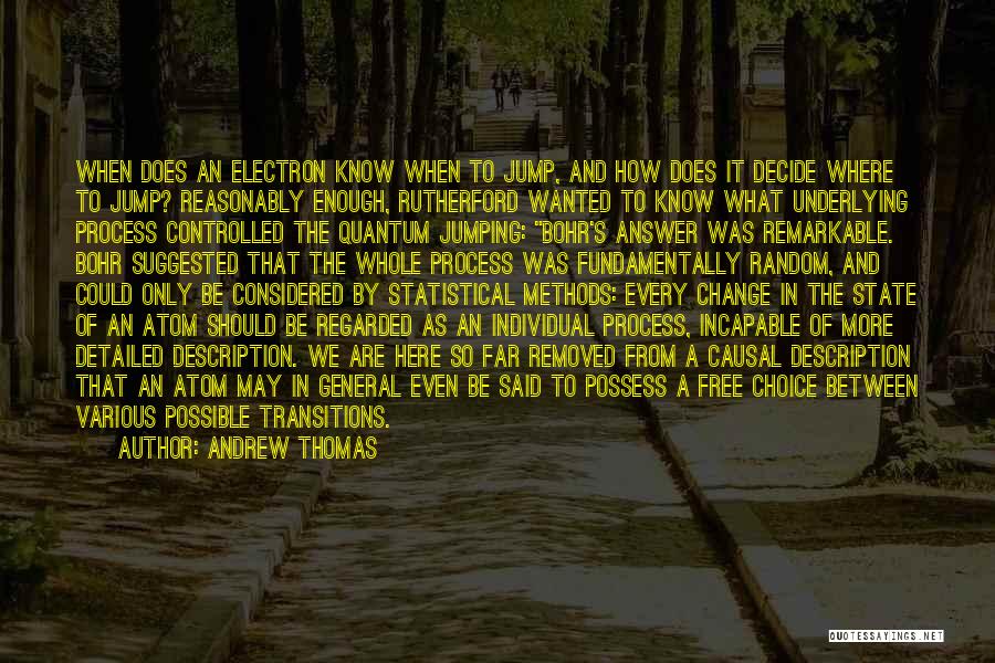 Andrew Thomas Quotes: When Does An Electron Know When To Jump, And How Does It Decide Where To Jump? Reasonably Enough, Rutherford Wanted