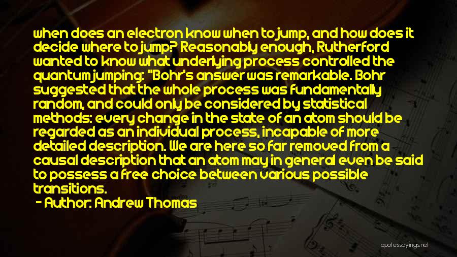 Andrew Thomas Quotes: When Does An Electron Know When To Jump, And How Does It Decide Where To Jump? Reasonably Enough, Rutherford Wanted